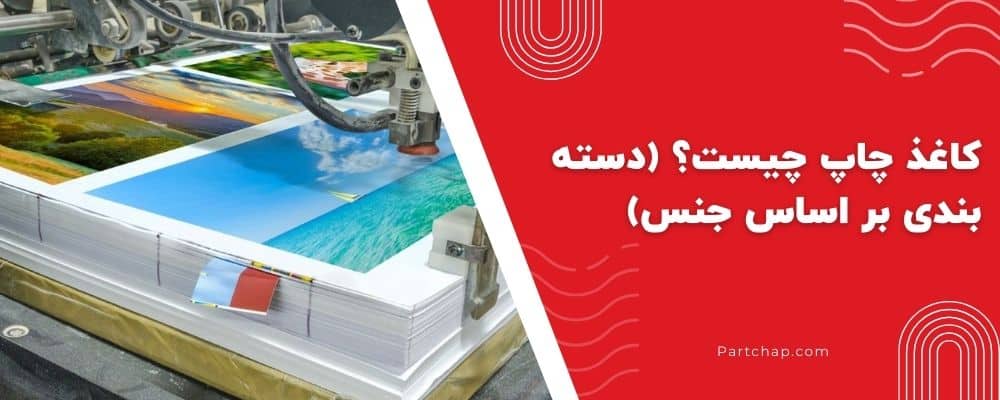 کاغذ چاپ چیست؟ (دسته بندی بر اساس جنس)