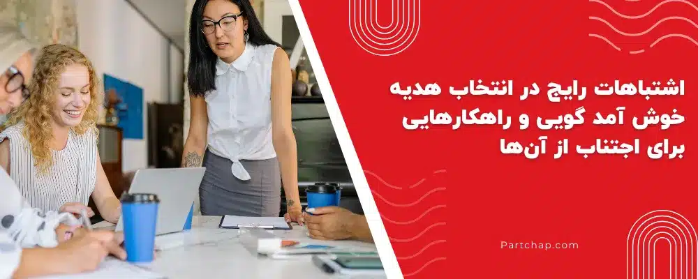 اشتباهات رایج در انتخاب هدیه خوش آمدگویی و راهکارهایی برای اجتناب از آنها