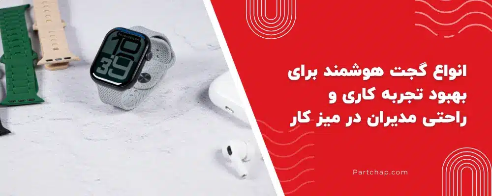 انواع گجت هوشمند برای بهبود تجربه کاری و راحتی مدیران در میز کار