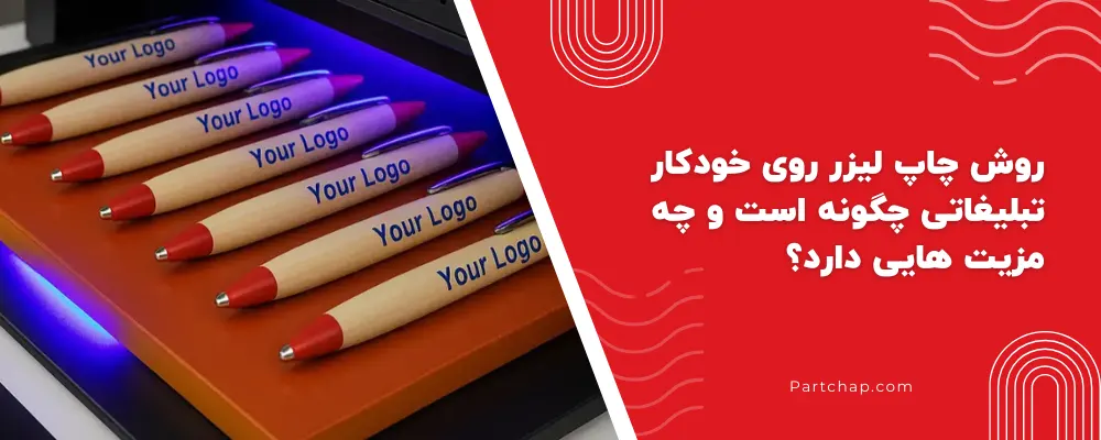 روش چاپ لیزر روی خودکار تبلیغاتی چگونه است و چه مزیت‌هایی دارد؟