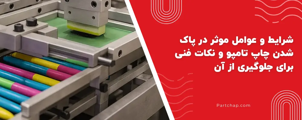شرایط و عوامل موثر در پاک شدن چاپ تامپو و نکات فنی برای جلوگیری از آن