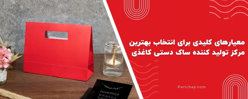 معیارهای کلیدی برای انتخاب بهترین مرکز تولید کننده ساک دستی کاغذی